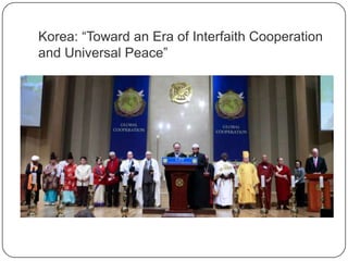 Korea: “Toward an Era of Interfaith Cooperation
and Universal Peace”
 