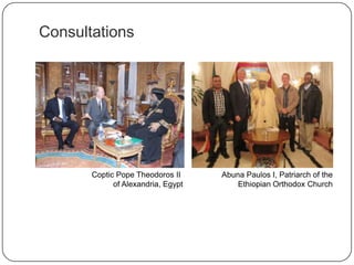 Consultations
Abuna Paulos I, Patriarch of the
Ethiopian Orthodox Church
Coptic Pope Theodoros II
of Alexandria, Egypt
 