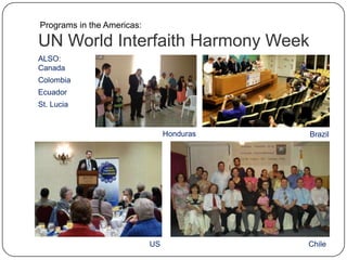 UN World Interfaith Harmony Week
ALSO:
Canada
Colombia
Ecuador
St. Lucia
Honduras Brazil
ChileUS
Programs in the Americas:
 