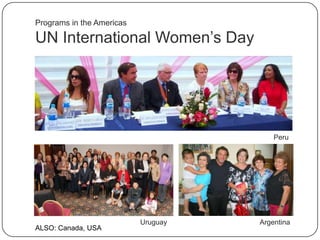 UN International Women‟s Day
Programs in the Americas
Peru
ArgentinaUruguay
ALSO: Canada, USA
 