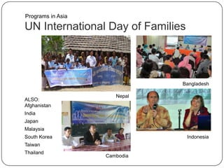 UN International Day of Families
ALSO:
Afghanistan
India
Japan
Malaysia
South Korea
Taiwan
Thailand
Bangladesh
Programs in Asia
Indonesia
Nepal
Cambodia
 