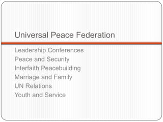 Universal Peace Federation
Leadership Conferences
Peace and Security
Interfaith Peacebuilding
Marriage and Family
UN Relations
Youth and Service
 
