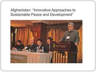 Afghanistan: “Innovative Approaches to
Sustainable Peace and Development”
 