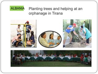 Planting trees and helping at an
orphanage in Tirana
ALBANIA
 