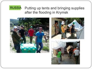 Putting up tents and bringing supplies
after the flooding in Krymsk
RUSSIA
 
