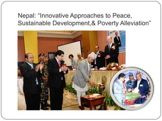 Nepal: “Innovative Approaches to
Peace, Sustainable Development,& Poverty
Alleviation”
 