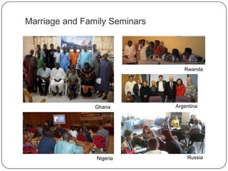 Marriage and Family Seminars
Nigeria
Rwanda
Russia
ArgentinaGhana
 