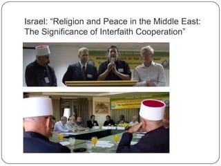 Israel: “Religion and Peace in the Middle East:
The Significance of Interfaith Cooperation”
 