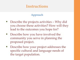Instructions <ul><li>Describe the projects activities – Why did you choose these activities? How will they lead to the out...
