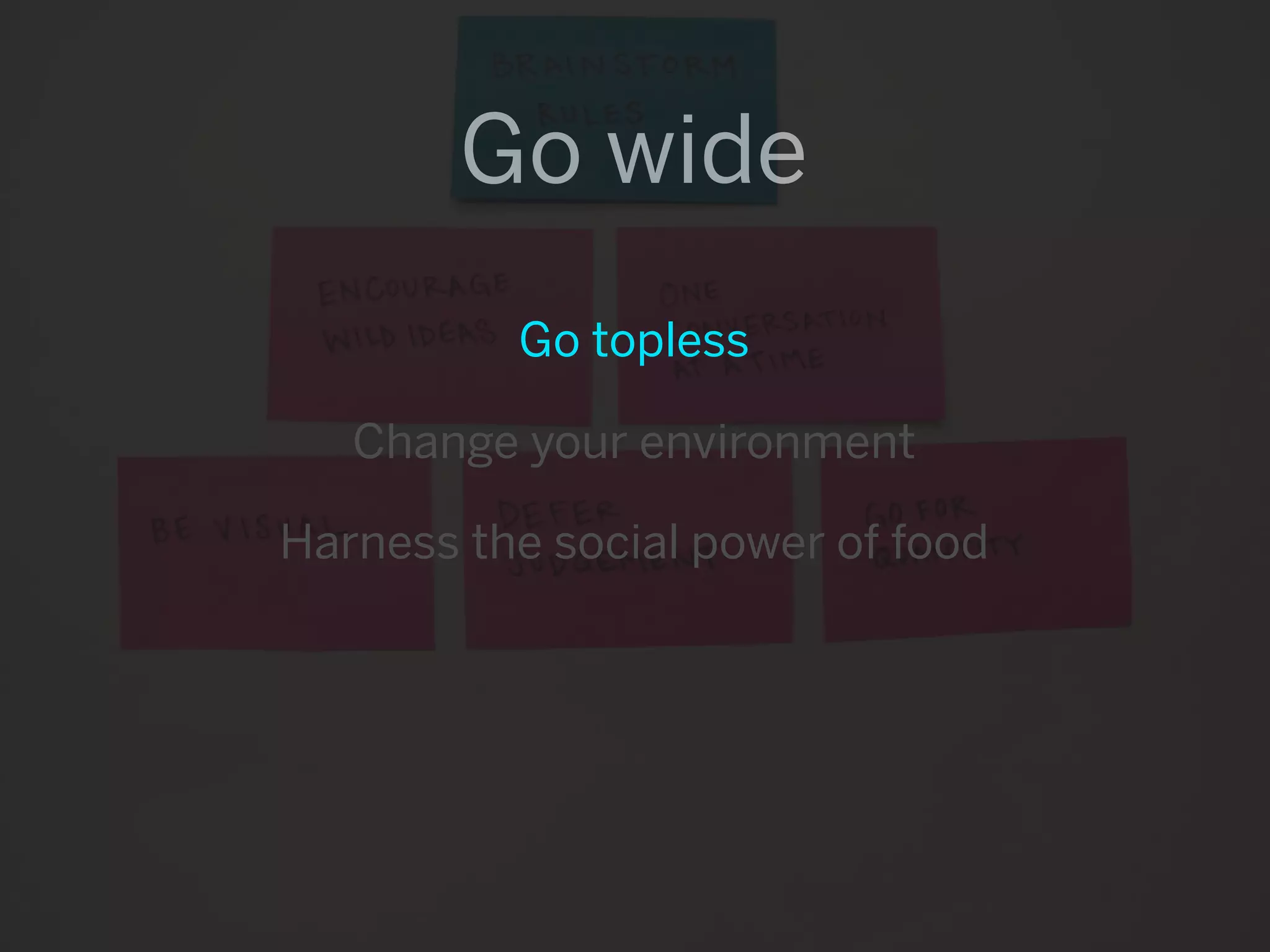 Go wide
          Go topless

   Change your environment

Harness the social power of food
 