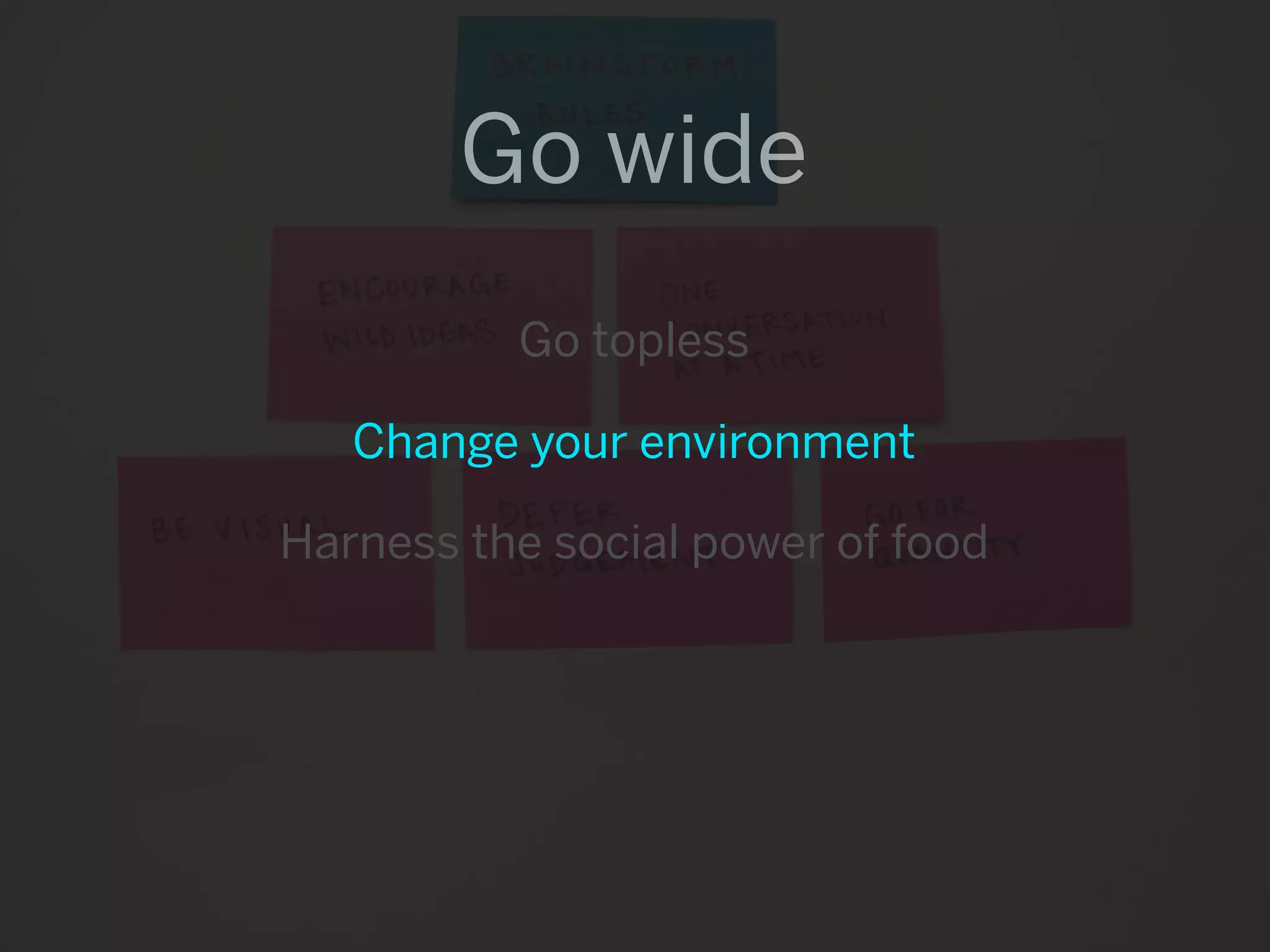 Go wide
          Go topless

   Change your environment

Harness the social power of food
 