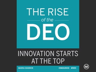 THE RISE
                of the


      DEO
INNOVATION STARTS
    AT THE TOP
MARIA GIUDICE            @MGIUDICE #DEO
 