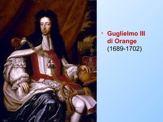 • Guglielmo III
  di Orange
  (1689-1702)
 