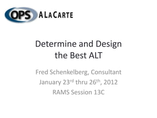 Determine and Design
    the Best ALT
Fred Schenkelberg, Consultant
 January 23rd thru 26th, 2012
      RAMS Session 13C
 