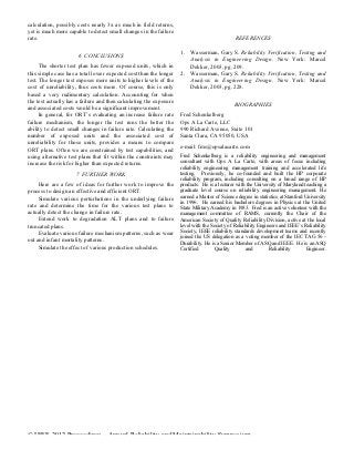 calculation, possibly costs nearly 3x as much in field returns,
yet is much more capable to detect small changes in the failure
rate.                                                                                         REFERENCES

                                                                    1.   Wasserman, Gary S. Reliability Verification, Testing and
                      6 CONCLUSIONS
                                                                         Analysis in Engineering Design. New York: Marcel
      The shorter test plan has fewer exposed units, which in            Dekker, 2003, pg. 209.
this simple case has a total lower expected cost than the longer    2.   Wasserman, Gary S. Reliability Verification, Testing and
test. The longer test exposes more units to higher levels of the         Analysis in Engineering Design. New York: Marcel
cost of unreliability, thus costs more. Of course, this is only          Dekker, 2003, pg. 228.
based a very rudimentary calculation. Accounting for when
the test actually has a failure and then calculating the exposure
                                                                                              BIOGRAPHIES
and associated costs would be a significant improvement.
      In general, for ORT’s evaluating an increase failure rate     Fred Schenkelberg
failure mechanism, the longer the test runs the better the          Ops A La Carte, LLC
ability to detect small changes in failure rate. Calculating the    990 Richard Avenue, Suite 101
number of exposed units and the associated cost of                  Santa Clara, CA 95050, USA
unreliability for those units, provides a means to compare
                                                                    e-mail: fms@opsalacarte.com
ORT plans. Often we are constrained by test capabilities, and
using alternative test plans that fit within the constraints may    Fred Schenkelberg is a reliability engineering and management
increase the risk for higher than expected returns.                 consultant with Ops A La Carte, with areas of focus including
                                                                    reliability engineering management training and accelerated life
                     7 FURTHER WORK                                 testing. Previously, he co-founded and built the HP corporate
                                                                    reliability program, including consulting on a broad range of HP
     Here are a few of ideas for further work to improve the        products. He is a lecturer with the University of Maryland teaching a
process to design an effective and efficient ORT.                   graduate level course on reliability engineering management. He
     Simulate various perturbations in the underlying failure       earned a Master of Science degree in statistics at Stanford University
                                                                    in 1996. He earned his bachelors degrees in Physics at the United
rate and determine the time for the various test plans to           State Military Academy in 1983. Fred is an active volunteer with the
actually detect the change in failure rate.                         management committee of RAMS, currently the Chair of the
     Extend work to degradation ALT plans and to failure            American Society of Quality Reliability Division, active at the local
truncated plans.                                                    level with the Society of Reliability Engineers and IEEE’s Reliability
     Evaluate various failure mechanism patterns, such as wear      Society, IEEE reliability standards development teams and recently
                                                                    joined the US delegation as a voting member of the IEC TAG 56 -
out and infant mortality patterns.                                  Durability. He is a Senior Member of ASQ and IEEE. He is an ASQ
     Simulate the effect of various production schedules.           Certified        Quality        and        Reliability       Engineer.




© IEEE 2012 Proceedings – Annual Reliability and Maintainability Symposium
 