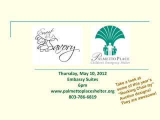 Thursday, May 10, 2012
      Embassy Suites
           6pm
www.palmettoplaceshelter.org
       803-786-6819
 