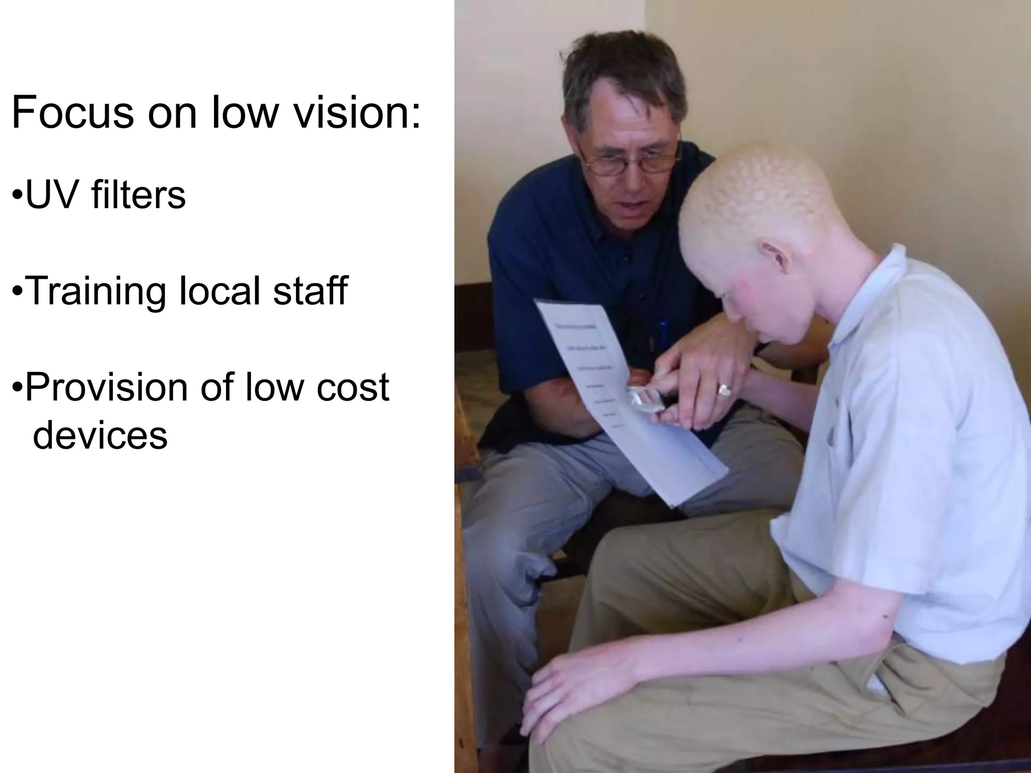 Focus on low vision:
•UV filters

•Training local staff

•Provision of low cost
 devices
 