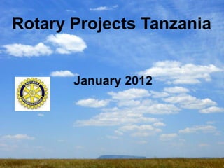 Rotary Projects Tanzania


       January 2012
 