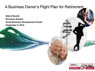 A Business Owner’s Flight Plan for Retirement

Debra Roubik
Business Analyst
Small Business Development Center
September 5, 2012
 