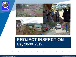 PROJECT INSPECTION
                             May 28-30, 2012


www.neda.cordillera.gov.ph                     rpmes@cordillera.gov.ph
 