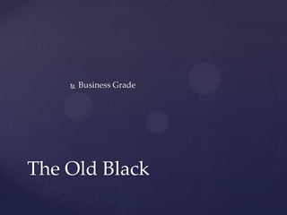   Business Grade




The Old Black
 