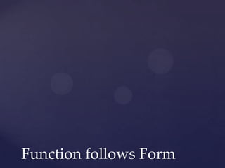 Function follows Form
 