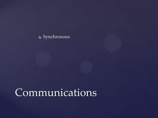    Synchronous




Communications
 
