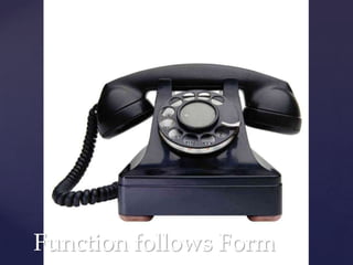 Function follows Form
 