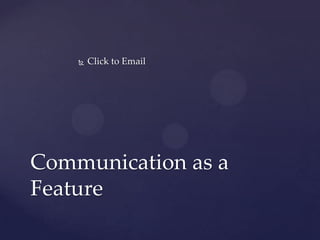    Click to Email




Communication as a
Feature
 