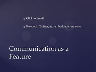    Click to Email

       Facebook, Twitter, etc. embedded everywhere




Communication as a
Feature
 