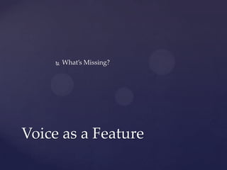    What’s Missing?




Voice as a Feature
 