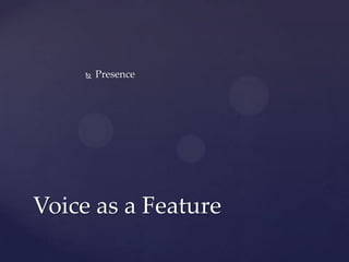    Presence




Voice as a Feature
 