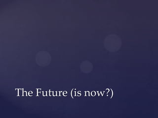 The Future (is now?)
 