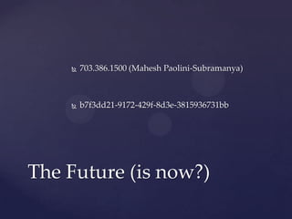    703.386.1500 (Mahesh Paolini-Subramanya)



       b7f3dd21-9172-429f-8d3e-3815936731bb




The Future (is now?)
 