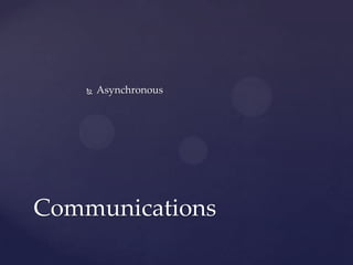   Asynchronous




Communications
 