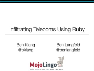 Inﬁltrating Telecoms Using Ruby

  Ben Klang        Ben Langfeld
   @bklang         @benlangfeld
 