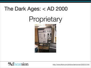 The Dark Ages: < AD 2000

         Proprietary




                  http://www.ﬂickr.com/photos/dannyman/320310144/
 