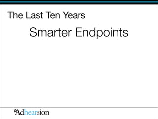 The Last Ten Years
     Smarter Endpoints
 
