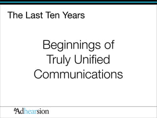 The Last Ten Years


       Beginnings of
        Truly Uniﬁed
      Communications
 