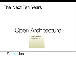 The Next Ten Years




     Open Architecture
            Fewer Telco APIs,
            more Web APIS
 