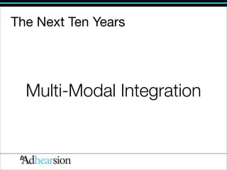 The Next Ten Years




  Multi-Modal Integration
 