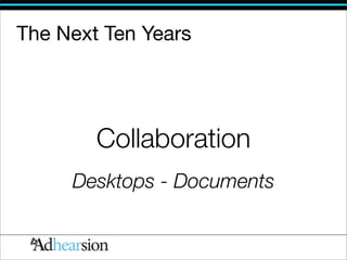 The Next Ten Years




        Collaboration
     Desktops - Documents
 