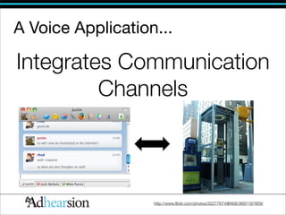 A Voice Application...

Integrates Communication
         Channels



                   http://www.ﬂickr.com/photos/32277674@N08/3697187859/
 