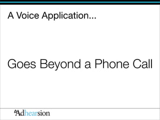 A Voice Application...




Goes Beyond a Phone Call
 