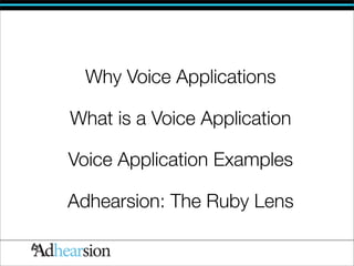 Why Voice Applications

What is a Voice Application

Voice Application Examples

Adhearsion: The Ruby Lens
 