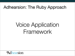 Adhearsion: The Ruby Approach



     Voice Application
        Framework
 