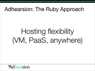 Adhearsion: The Ruby Approach



    Hosting ﬂexibility
  (VM, PaaS, anywhere)
 