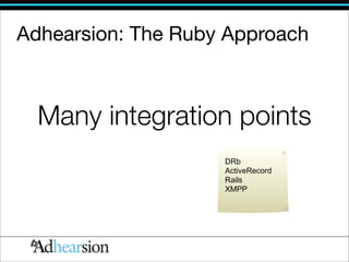Adhearsion: The Ruby Approach



  Many integration points
                    DRb
                    ActiveRecord
                    Rails
                    XMPP
 