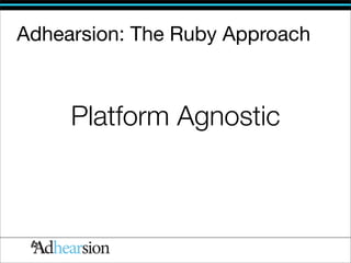 Adhearsion: The Ruby Approach



     Platform Agnostic
 