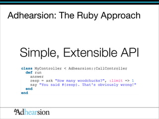 Adhearsion: The Ruby Approach



  Simple, Extensible API
 